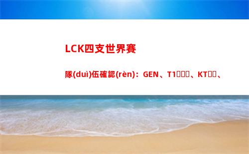 LCK四支世界賽隊(duì)伍確認(rèn)：GEN、T1、KT、DK